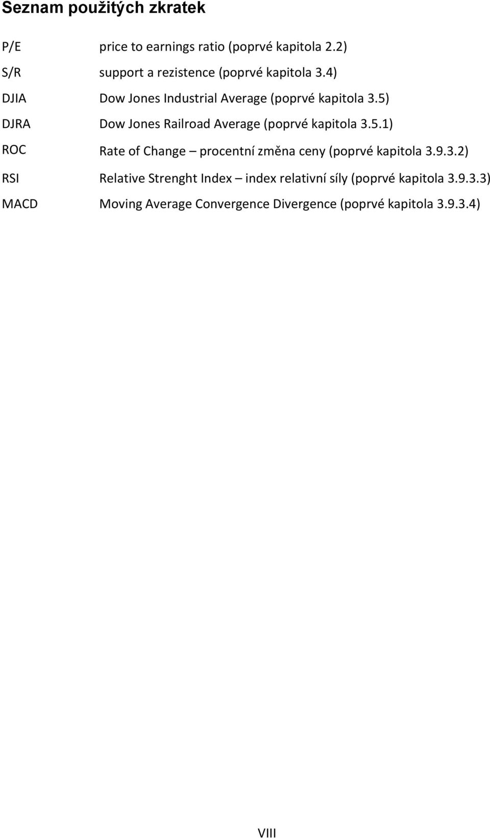 5) DJRA Dow Jones Railroad Average (poprvé kapitola 3.5.1) ROC Rate of Change procentní změna ceny (poprvé kapitola 3.