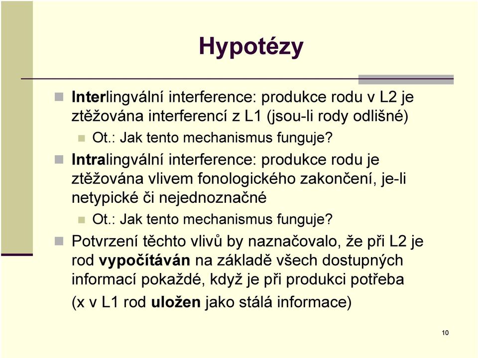 Intralingvální interference: produkce rodu je ztěžována vlivem fonologického zakončení, je-li netypické či nejednoznačné