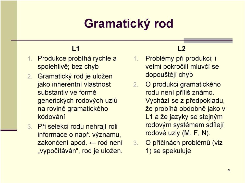 Při selekci rodu nehrají roli informace o např. významu, zakončení apod. rod není vypočítáván, rod je uložen. L2 1.