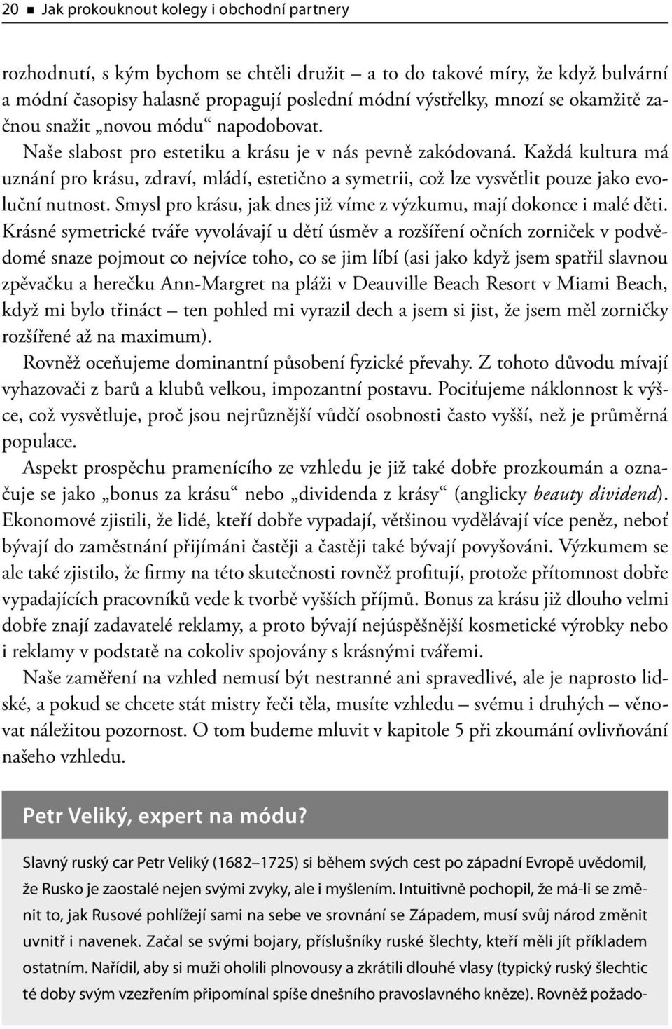 Každá kultura má uznání pro krásu, zdraví, mládí, estetično a symetrii, což lze vysvětlit pouze jako evoluční nutnost. Smysl pro krásu, jak dnes již víme z výzkumu, mají dokonce i malé děti.