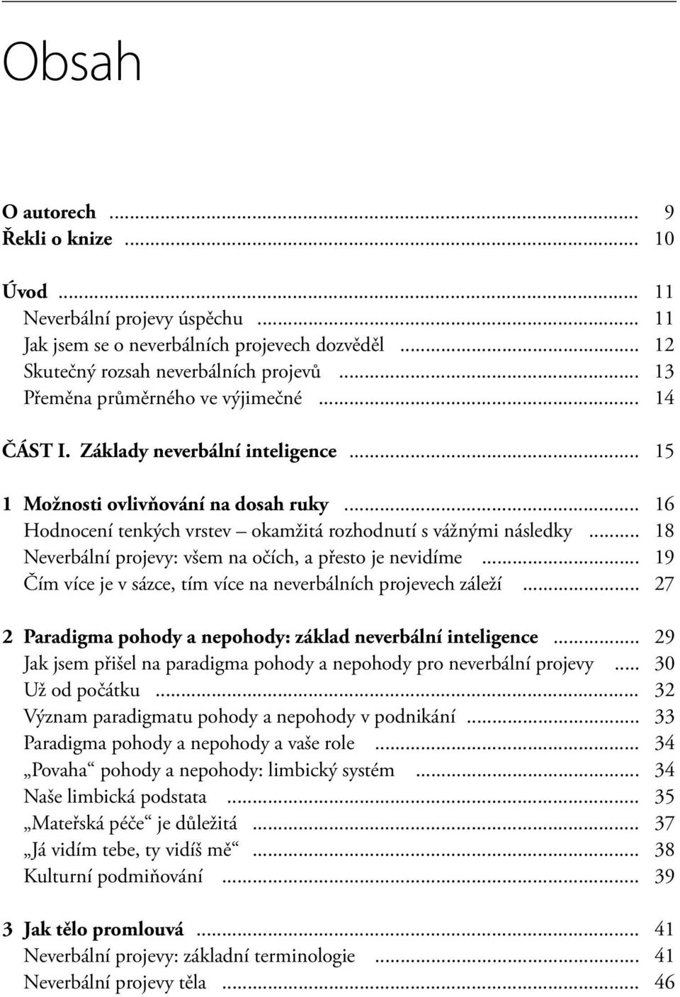 .. 18 Neverbální projevy: všem na očích, a přesto je nevidíme... 19 Čím více je v sázce, tím více na neverbálních projevech záleží... 27 2 Paradigma pohody a nepohody: základ neverbální inteligence.