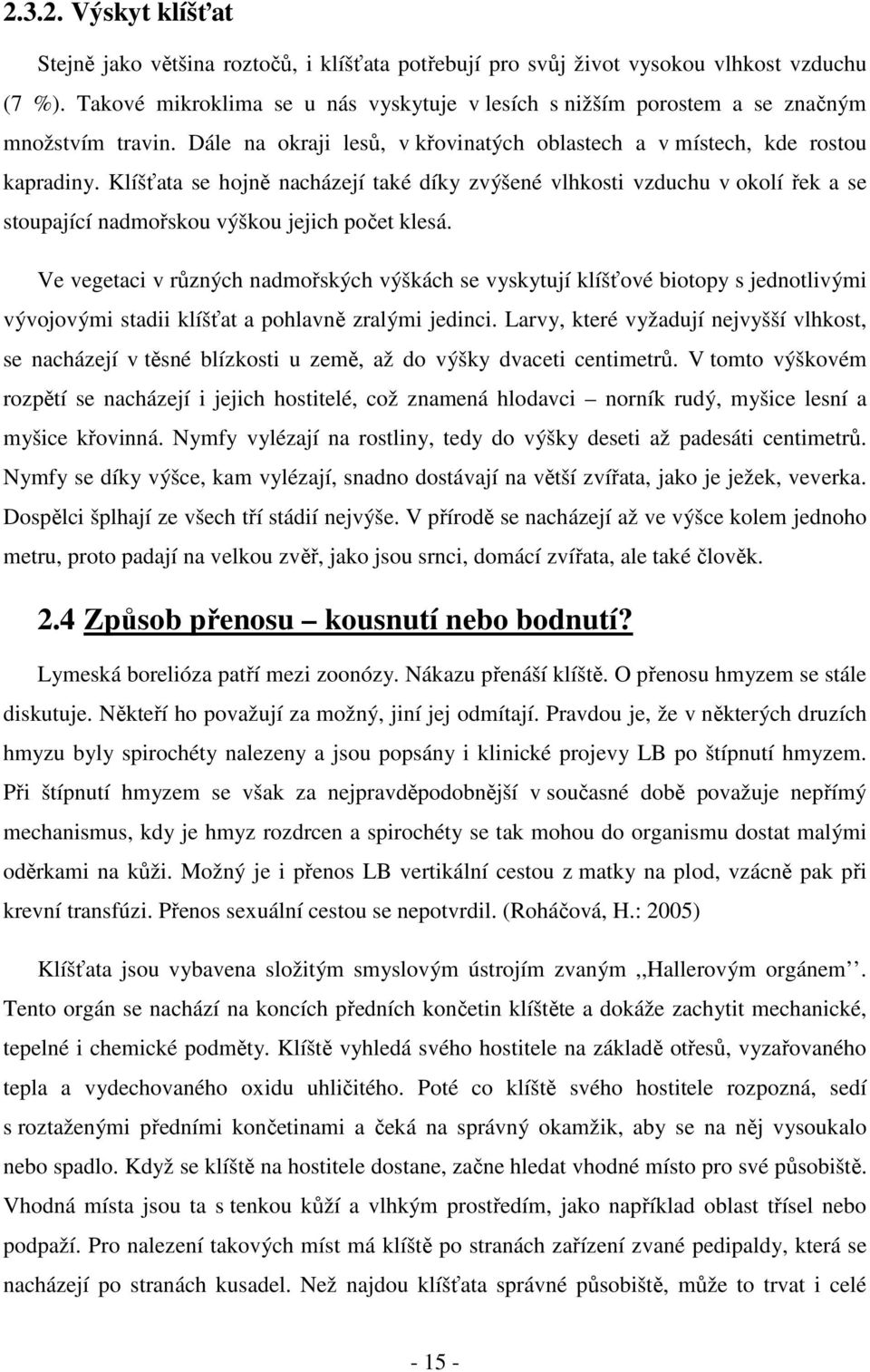 Klíšťata se hojně nacházejí také díky zvýšené vlhkosti vzduchu v okolí řek a se stoupající nadmořskou výškou jejich počet klesá.