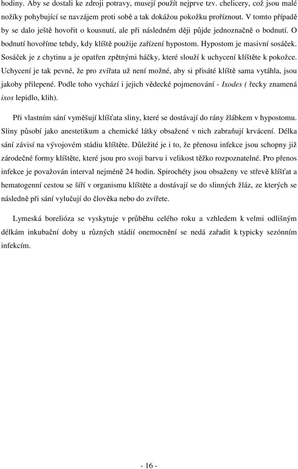 Sosáček je z chytinu a je opatřen zpětnými háčky, které slouží k uchycení klíštěte k pokožce.