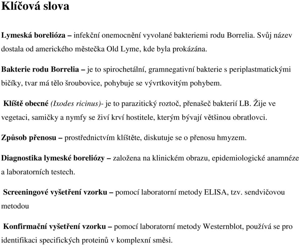 Klíště obecné (Ixodes ricinus)- je to parazitický roztoč, přenašeč bakterií LB. Žije ve vegetaci, samičky a nymfy se živí krví hostitele, kterým bývají většinou obratlovci.