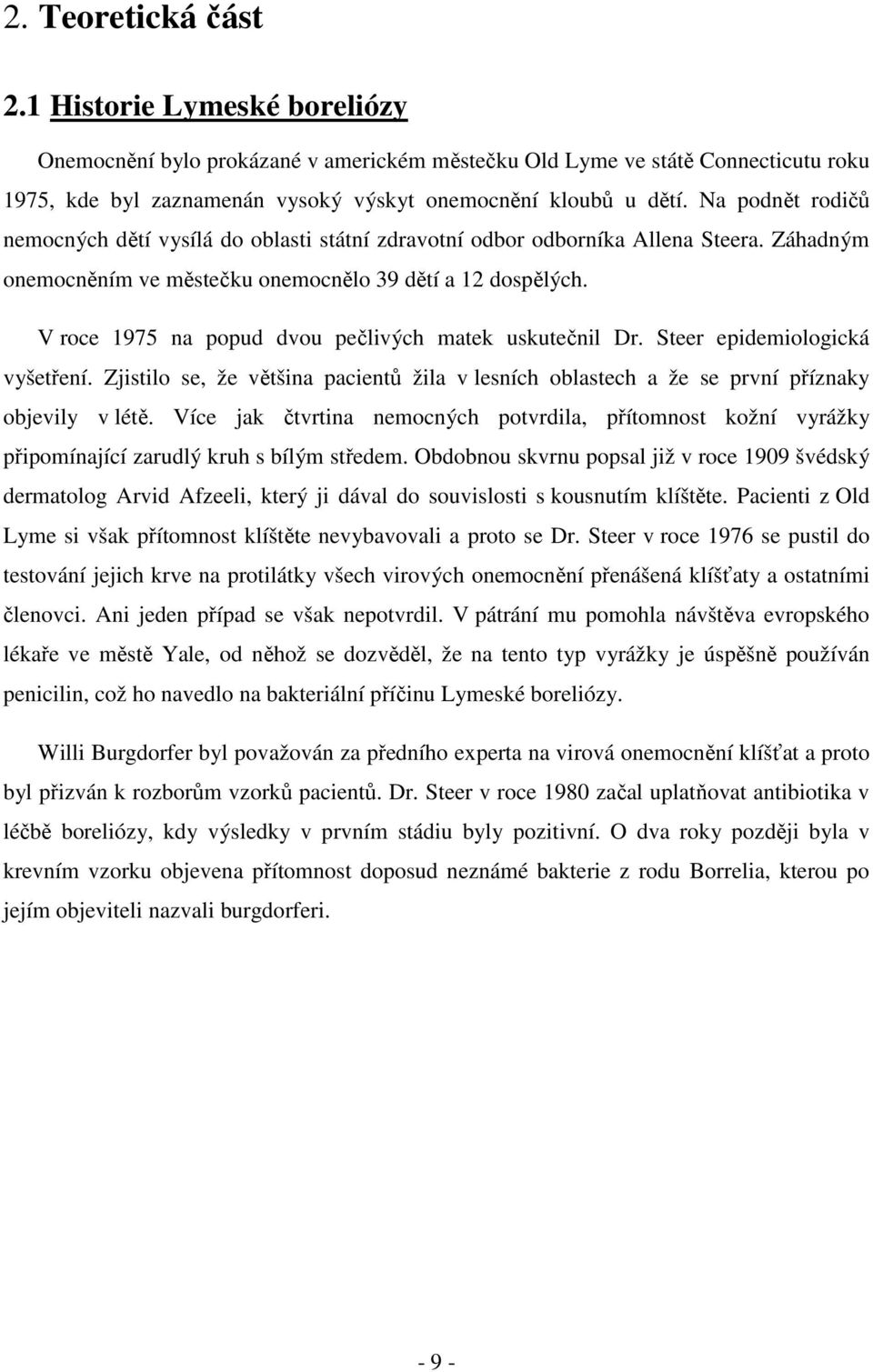 V roce 1975 na popud dvou pečlivých matek uskutečnil Dr. Steer epidemiologická vyšetření. Zjistilo se, že většina pacientů žila v lesních oblastech a že se první příznaky objevily v létě.