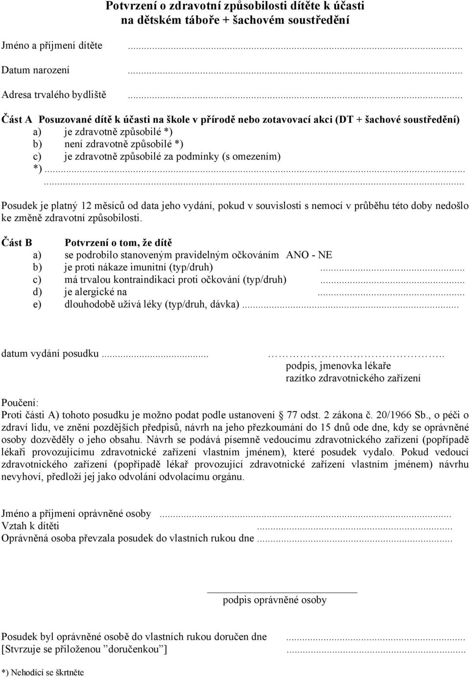 (s omezením) *)...... Posudek je platný 12 měsíců od data jeho vydání, pokud v souvislosti s nemocí v průběhu této doby nedošlo ke změně zdravotní způsobilosti.