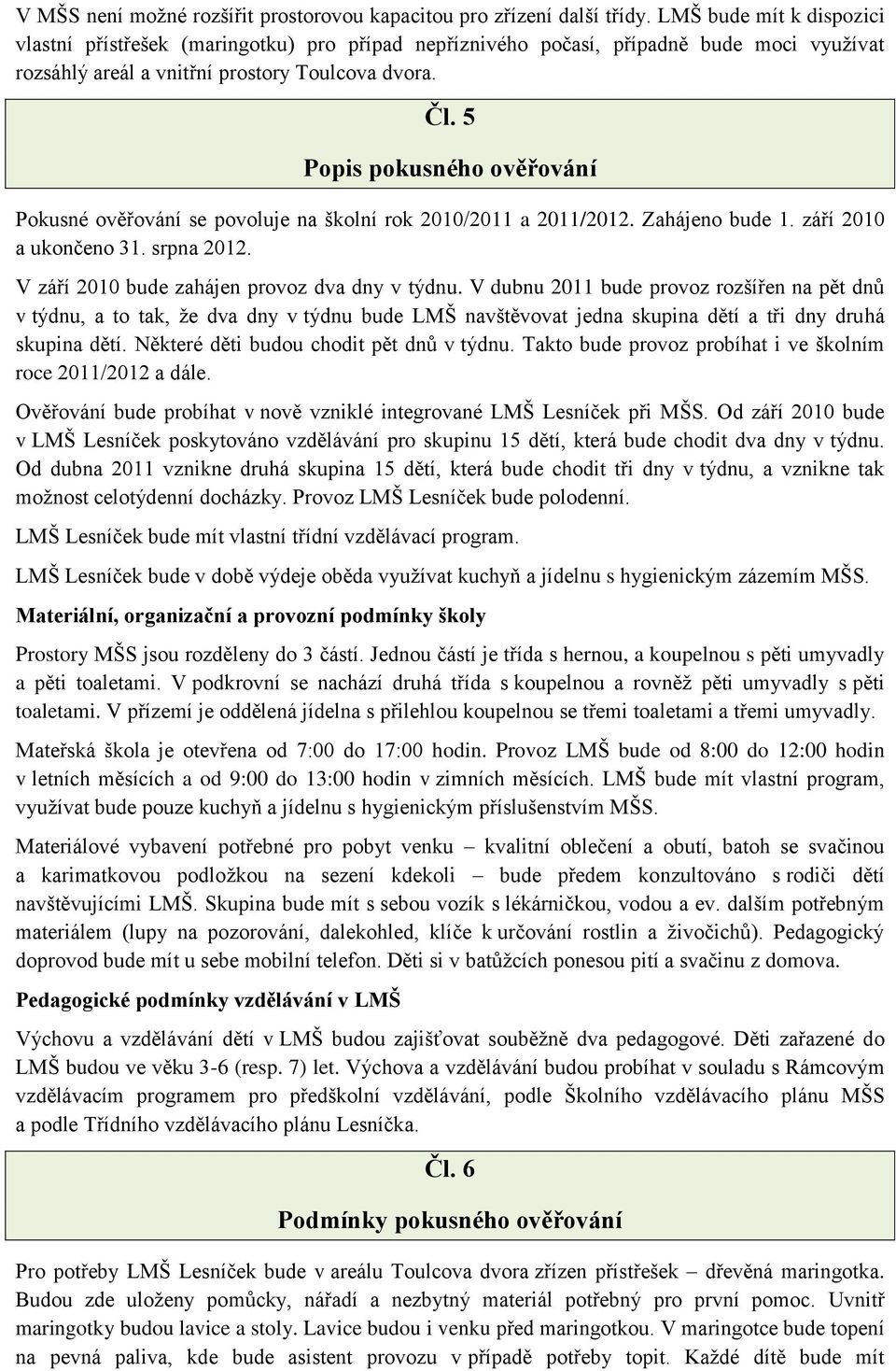 5 Popis pokusného ověřování Pokusné ověřování se povoluje na školní rok 2010/2011 a 2011/2012. Zahájeno bude 1. září 2010 a ukončeno 31. srpna 2012. V září 2010 bude zahájen provoz dva dny v týdnu.