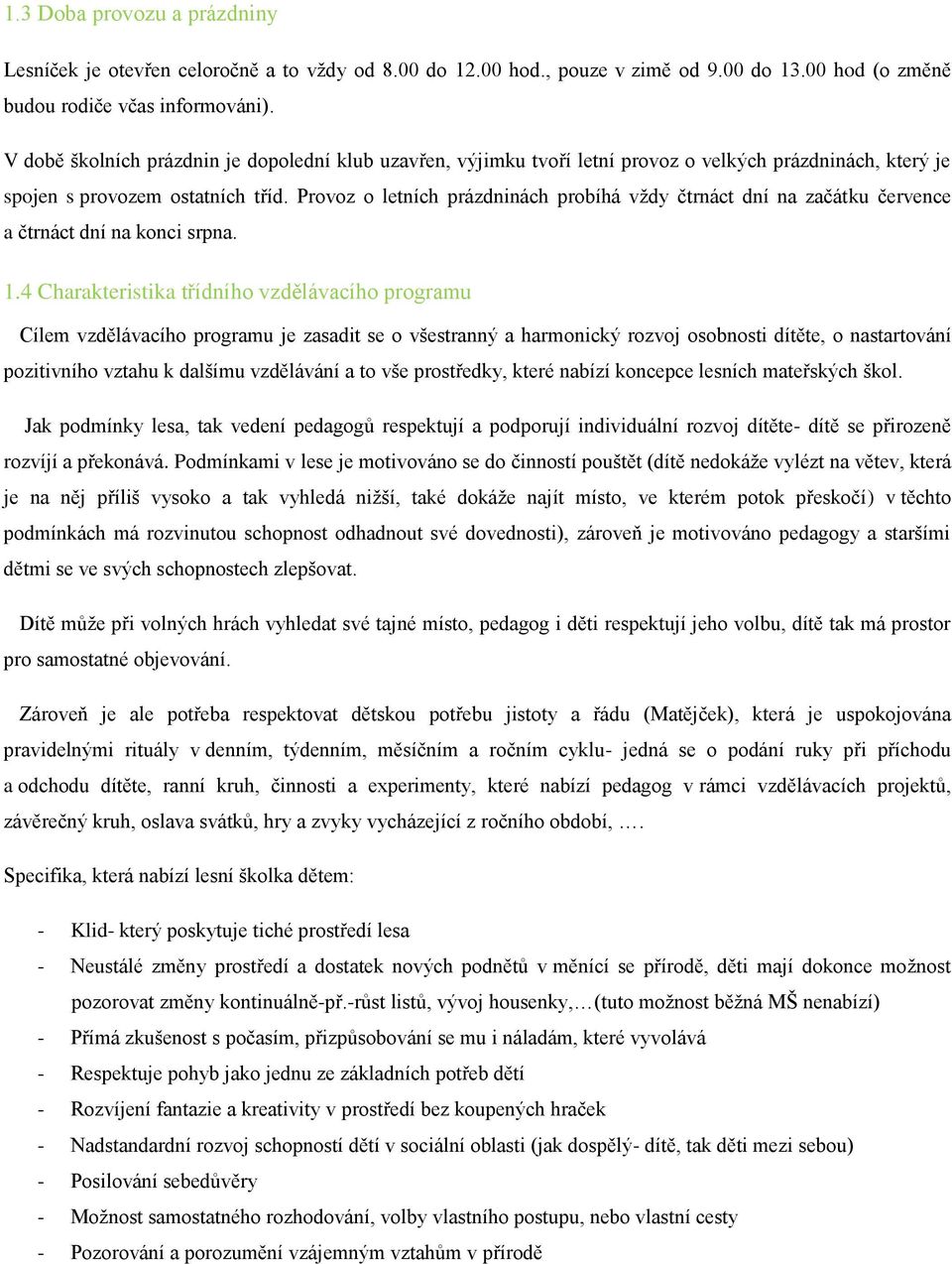 Provoz o letních prázdninách probíhá vţdy čtrnáct dní na začátku července a čtrnáct dní na konci srpna. 1.