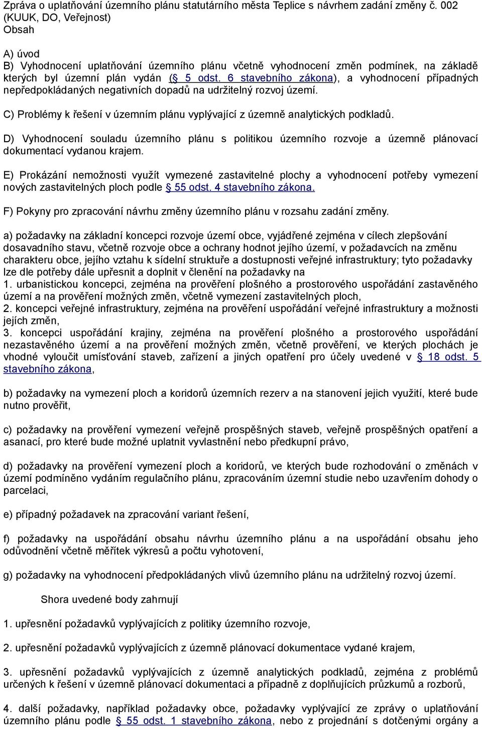 6 stavebního zákona), a vyhodnocení případných nepředpokládaných negativních dopadů na udržitelný rozvoj území. C) Problémy k řešení v územním plánu vyplývající z územně analytických podkladů.