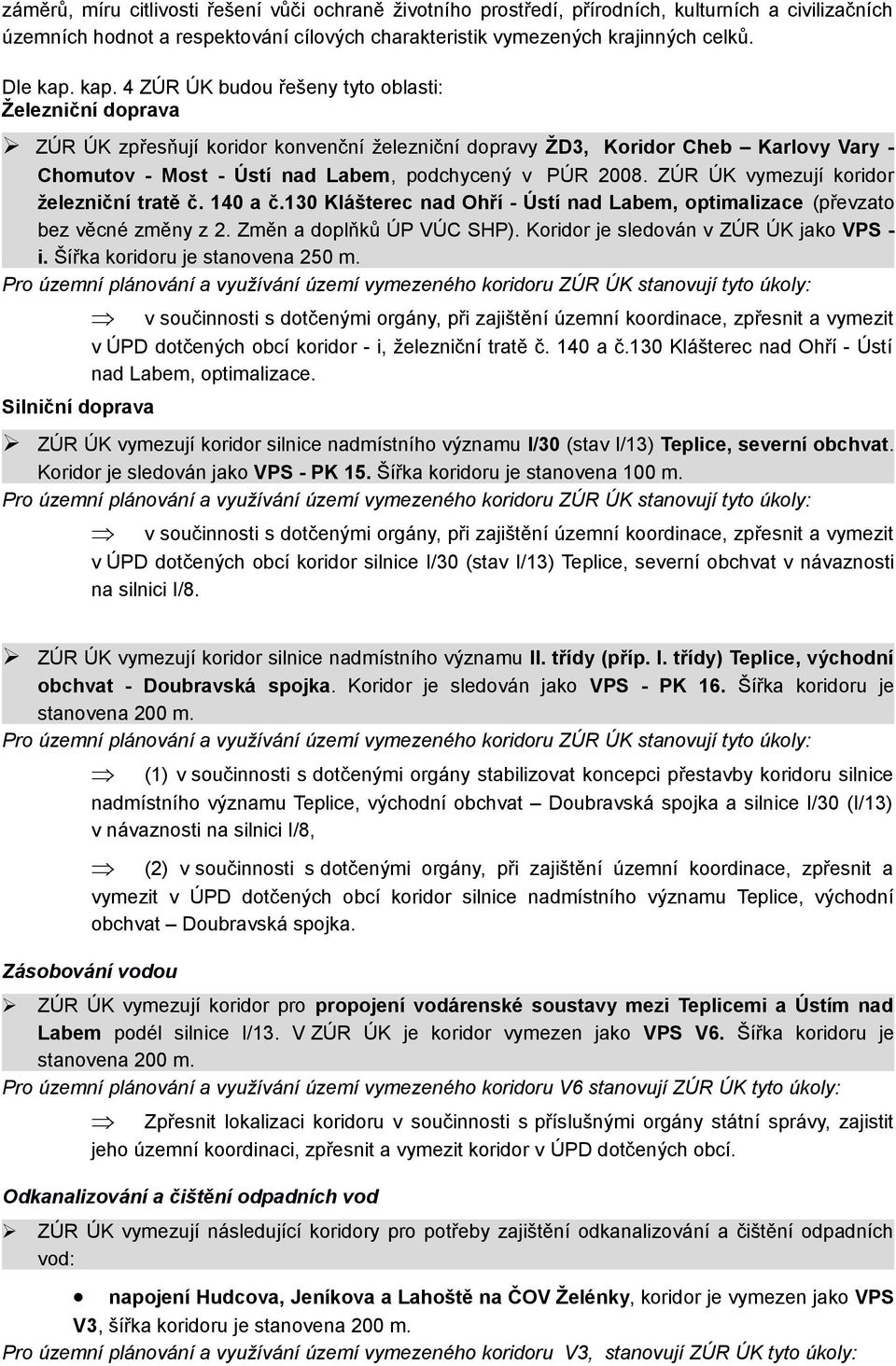 2008. ZÚR ÚK vymezují koridor železniční tratě č. 140 a č.130 Klášterec nad Ohří - Ústí nad Labem, optimalizace (převzato bez věcné změny z 2. Změn a doplňků ÚP VÚC SHP).