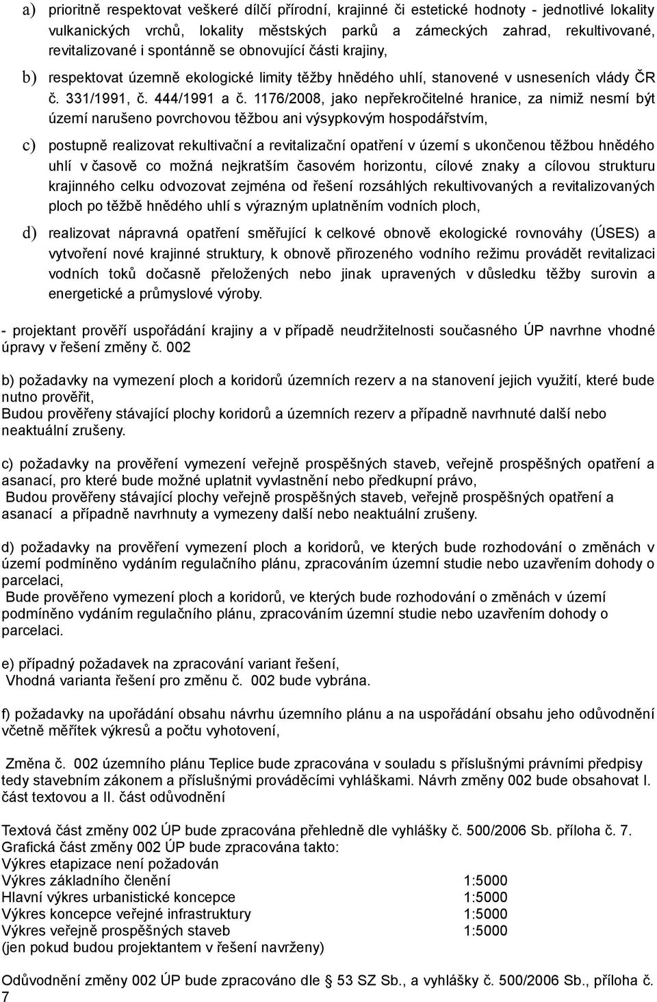 1176/2008, jako nepřekročitelné hranice, za nimiž nesmí být území narušeno povrchovou těžbou ani výsypkovým hospodářstvím, c) postupně realizovat rekultivační a revitalizační opatření v území s