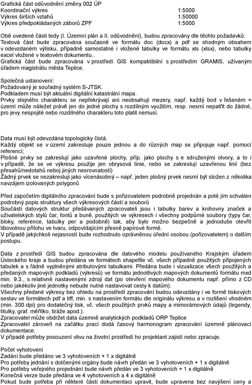 formátu xls (xlsx), nebo tabulky excel vložené v textovém dokumentu.. Grafická část bude zpracována v prostředí GIS kompaktibilní s prostředím GRAMIS, užívaným úřadem magistrátu města Teplice.