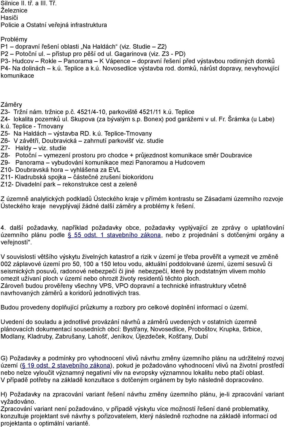 domků, nárůst dopravy, nevyhovující komunikace Záměry Z3- Tržní nám. tržnice p.č. 4521/4-10, parkoviště 4521/11 k.ú. Teplice Z4- lokalita pozemků ul. Skupova (za bývalým s.p. Bonex) pod garážemi v ul.