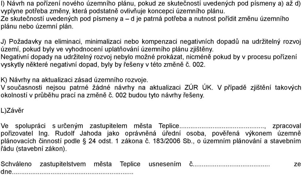 J) Požadavky na eliminaci, minimalizaci nebo kompenzaci negativních dopadů na udržitelný rozvoj území, pokud byly ve vyhodnocení uplatňování územního plánu zjištěny.