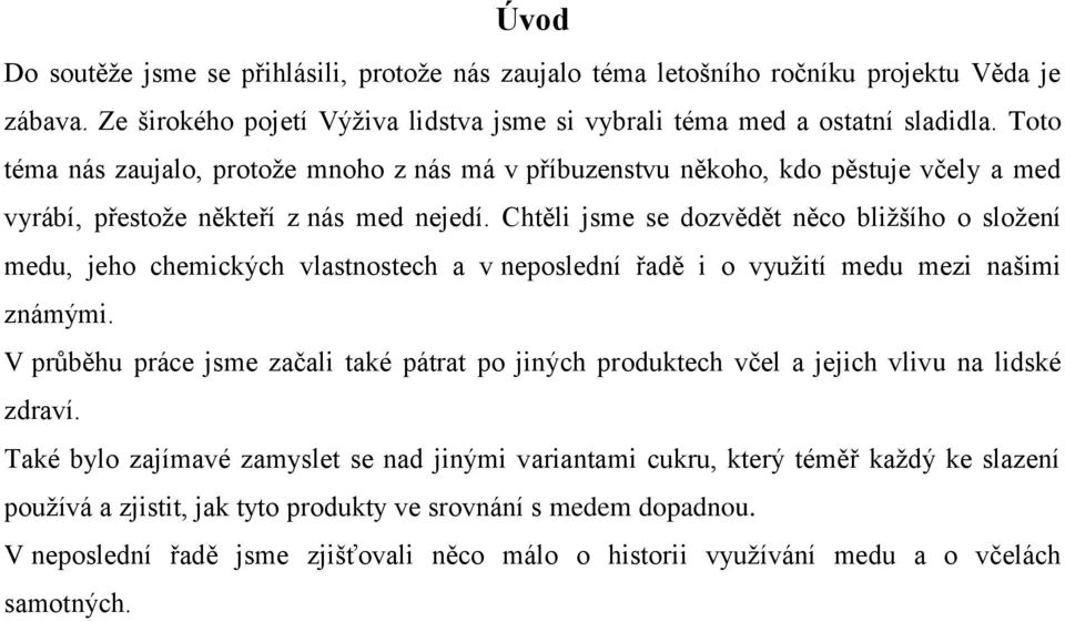 Chtěli jsme se dozvědět něco bližšího o složení medu, jeho chemických vlastnostech a v neposlední řadě i o využití medu mezi našimi známými.