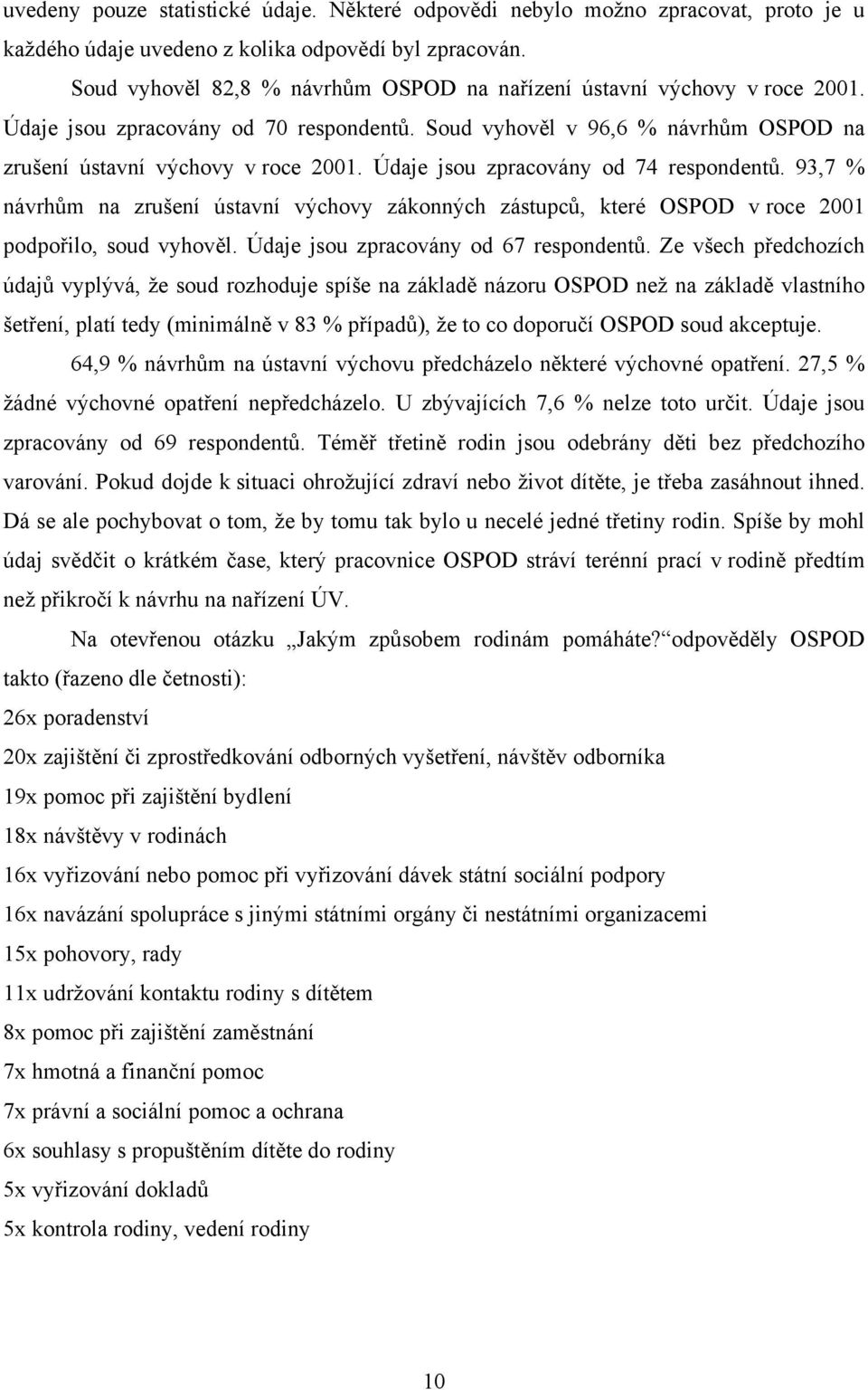 Údaje jsou zpracovány od 74 respondentů. 93,7 % návrhům na zrušení ústavní výchovy zákonných zástupců, které OSPOD v roce 2001 podpořilo, soud vyhověl. Údaje jsou zpracovány od 67 respondentů.