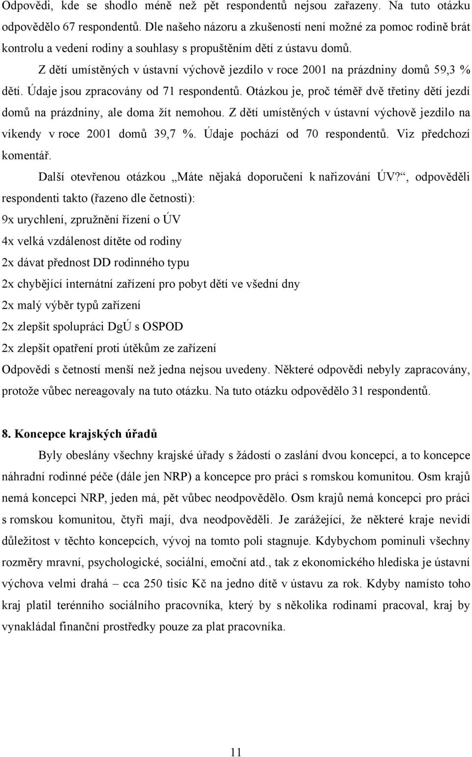 Z dětí umístěných v ústavní výchově jezdilo v roce 2001 na prázdniny domů 59,3 % dětí. Údaje jsou zpracovány od 71 respondentů.