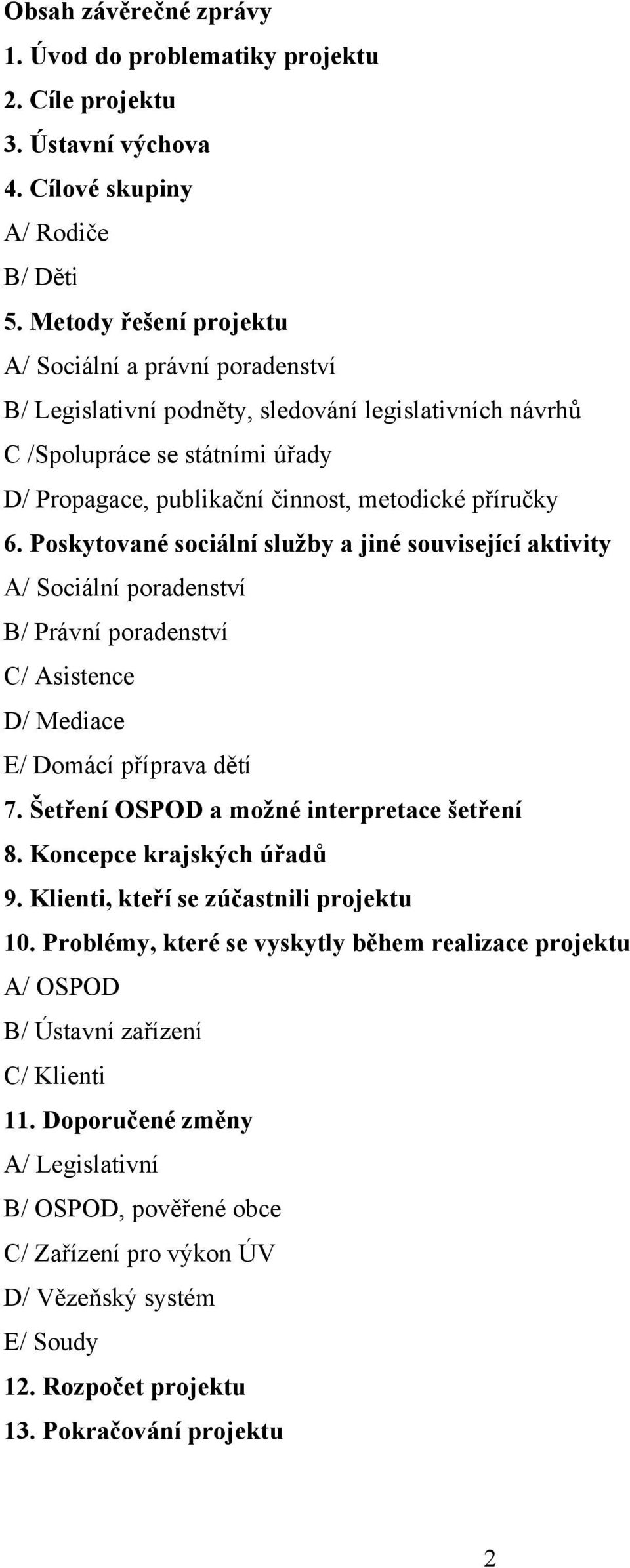 Poskytované sociální služby a jiné související aktivity A/ Sociální poradenství B/ Právní poradenství C/ Asistence D/ Mediace E/ Domácí příprava dětí 7. Šetření OSPOD a možné interpretace šetření 8.