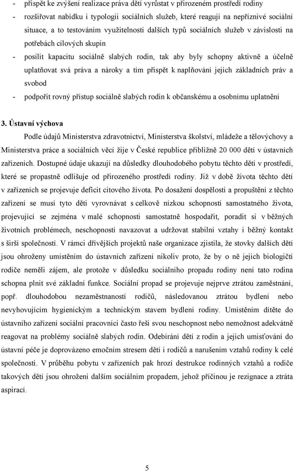 tím přispět k naplňování jejich základních práv a svobod - podpořit rovný přístup sociálně slabých rodin k občanskému a osobnímu uplatnění 3.