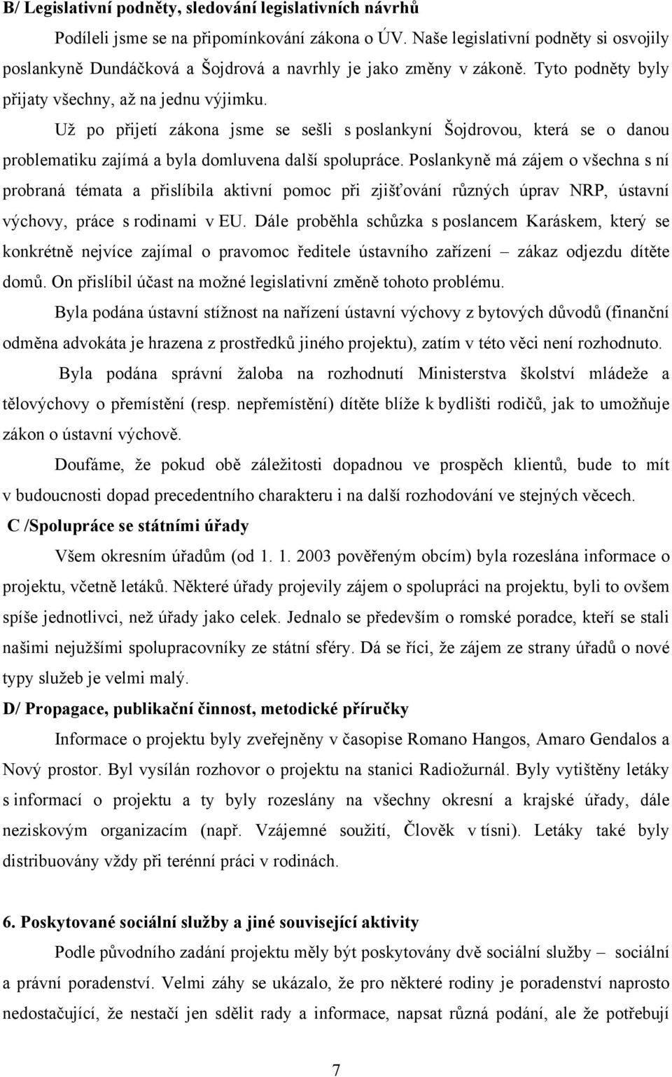 Už po přijetí zákona jsme se sešli s poslankyní Šojdrovou, která se o danou problematiku zajímá a byla domluvena další spolupráce.