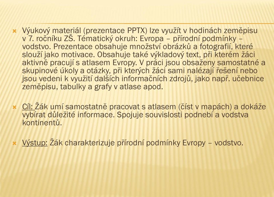 V práci jsou obsaţeny samostatné a skupinové úkoly a otázky, při kterých ţáci sami nalézají řešení nebo jsou vedeni k vyuţití dalších informačních zdrojů, jako např.