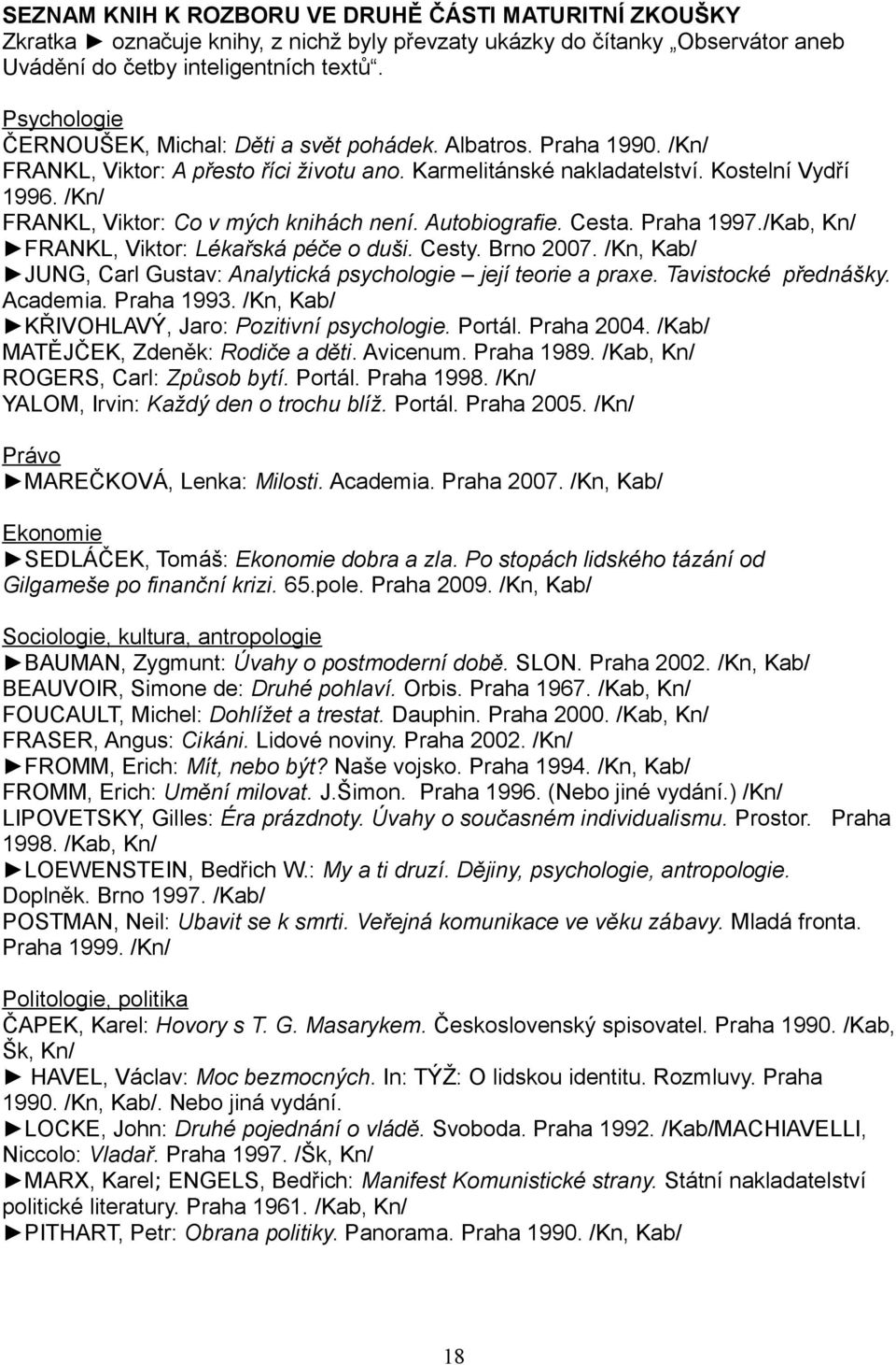 /Kn/ FRANKL, Viktor: Co v mých knihách není. Autobiografie. Cesta. Praha 1997./Kab, Kn/ FRANKL, Viktor: Lékařská péče o duši. Cesty. Brno 2007.