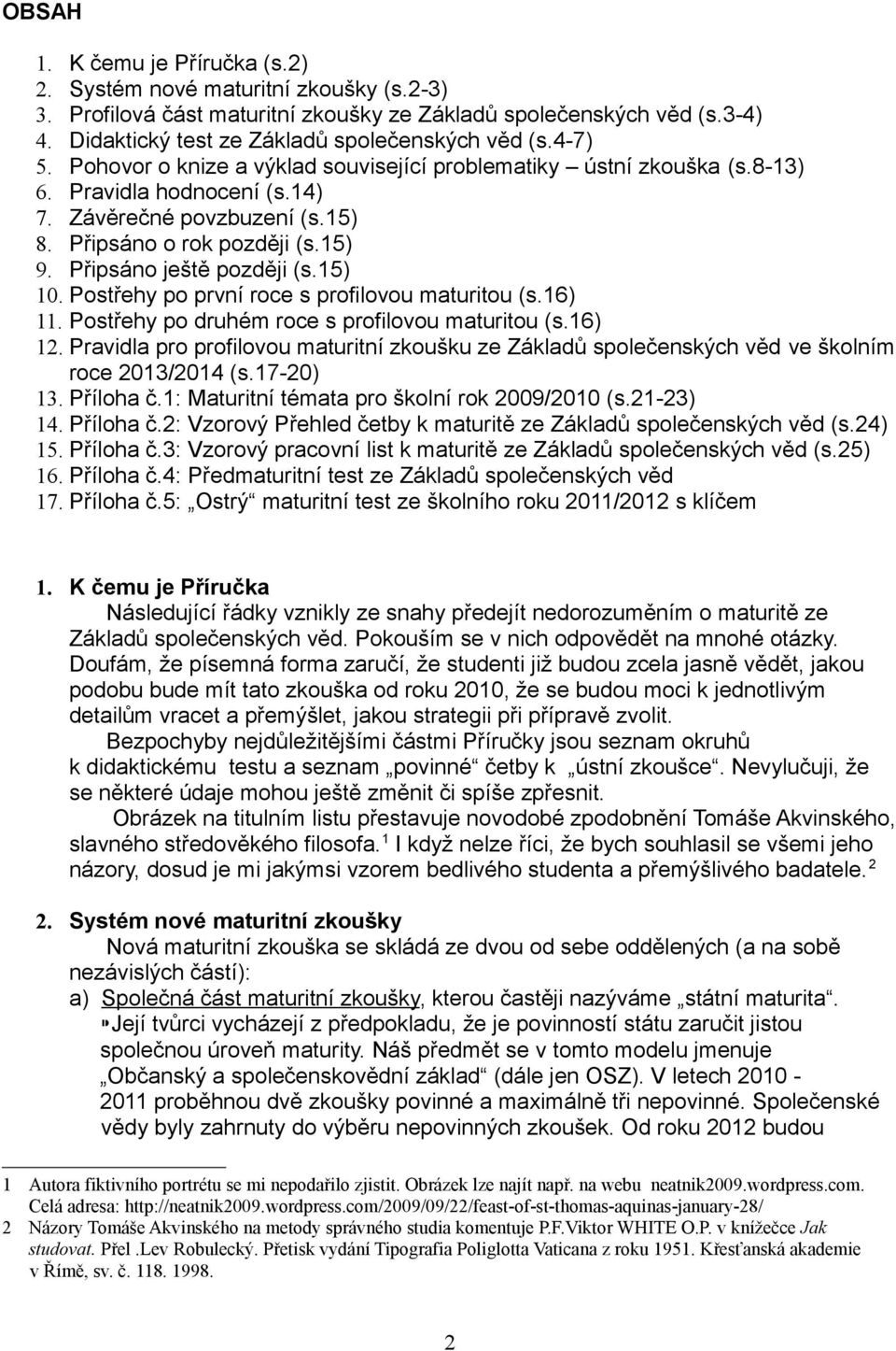 Připsáno ještě později (s.15) 10. Postřehy po první roce s profilovou maturitou (s.16) 11. Postřehy po druhém roce s profilovou maturitou (s.16) 12.