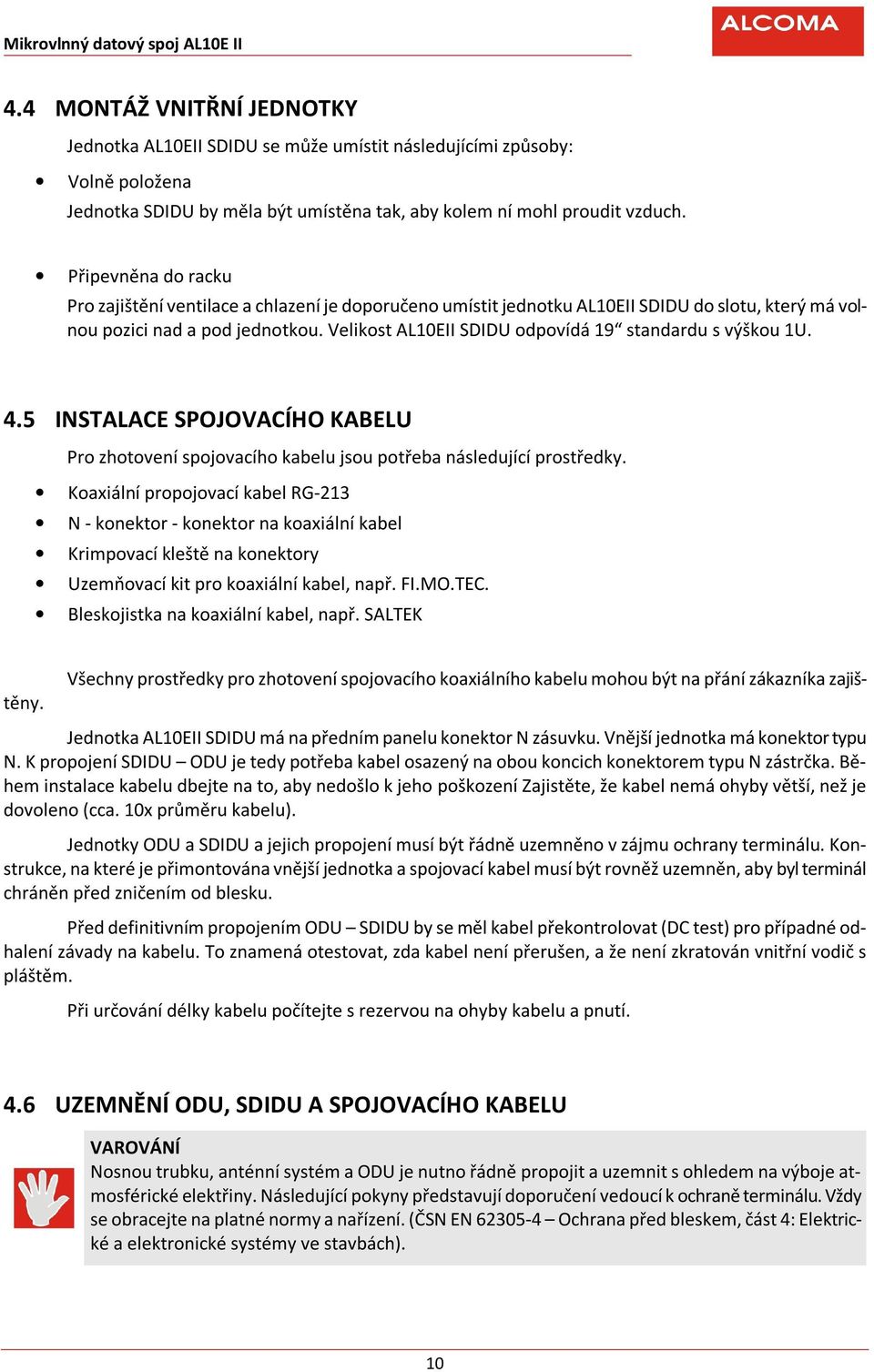 Velikost AL10EII SDIDU odpovídá 19 standardu s výškou 1U. 4.5 INSTALACE SPOJOVACÍHO KABELU Pro zhotovení spojovacího kabelu jsou potřeba následující prostředky.