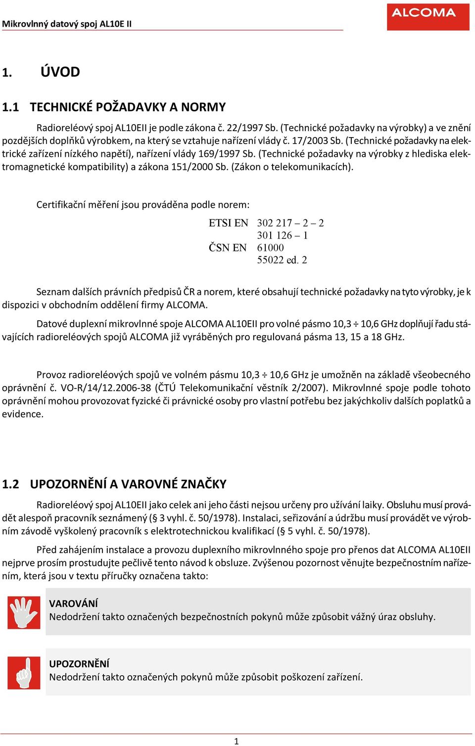 (Technické požadavky na elektrické zařízení nízkého napětí), nařízení vlády 169/1997 Sb. (Technické požadavky na výrobky z hlediska elektromagnetické kompatibility) a zákona 151/2000 Sb.