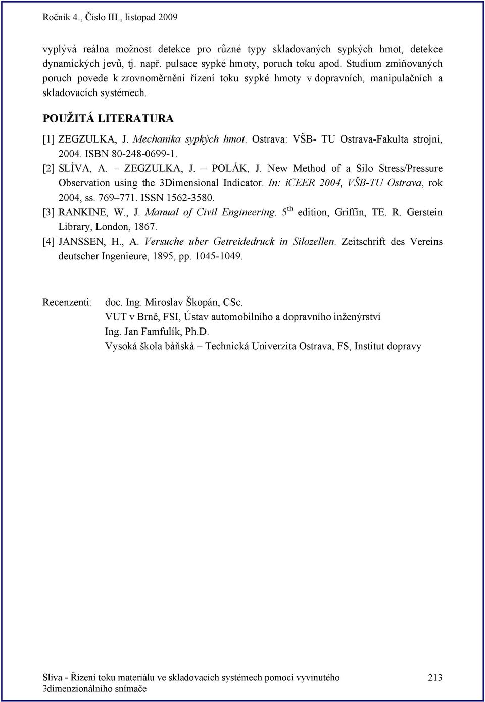 Ostrava: VŠB- TU Ostrava-Fakulta strojní, 004. ISBN 80-48-0699-1. [] SLÍVA, A. ZEGZULKA, J. POLÁK, J. New Method of a Silo Stress/Pressure Observation using the 3Dimensional Indicator.