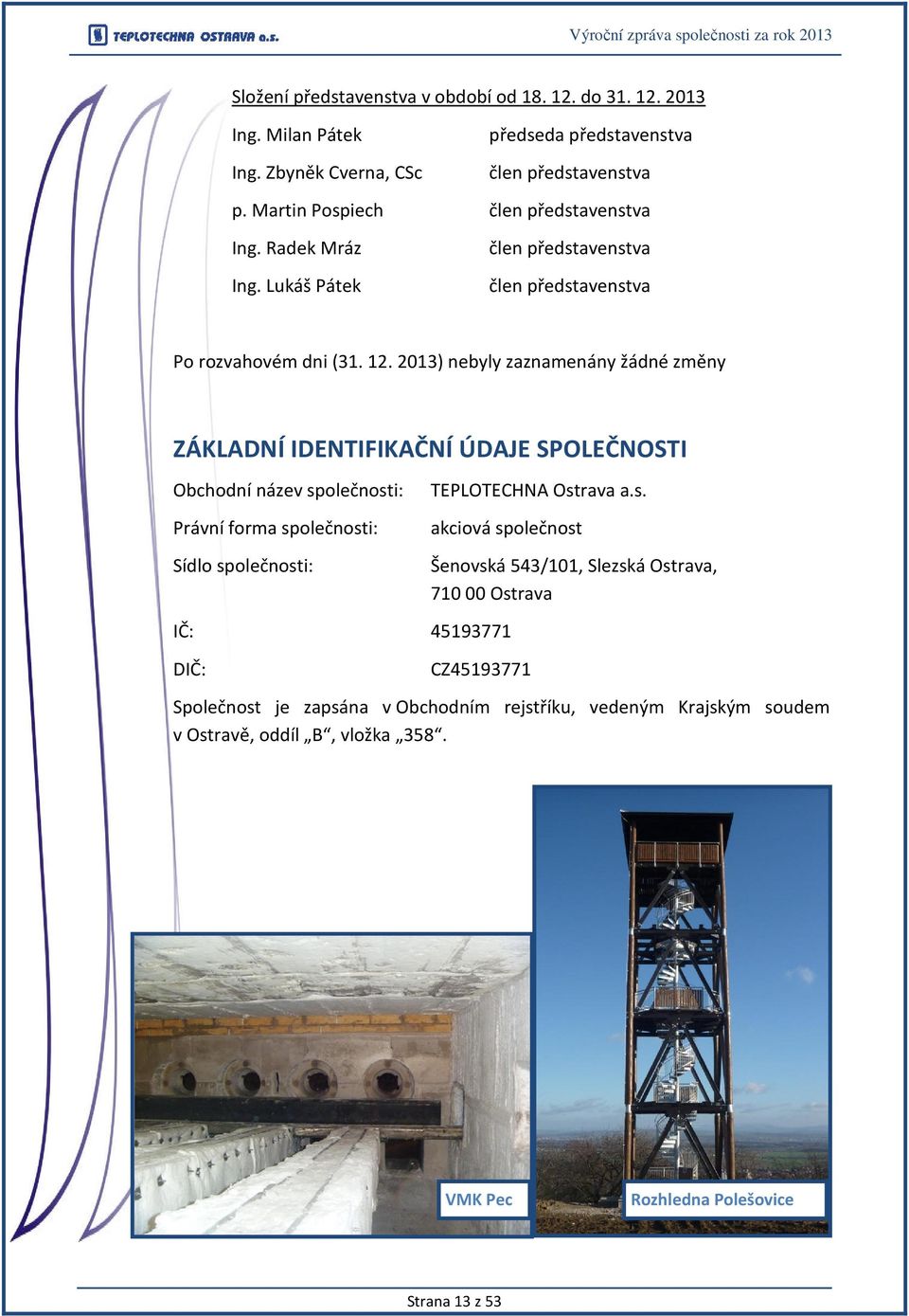 2013) nebyly zaznamenány žádné změny ZÁKLADNÍ IDENTIFIKAČNÍ ÚDAJE SPOLEČNOSTI Obchodní název sp