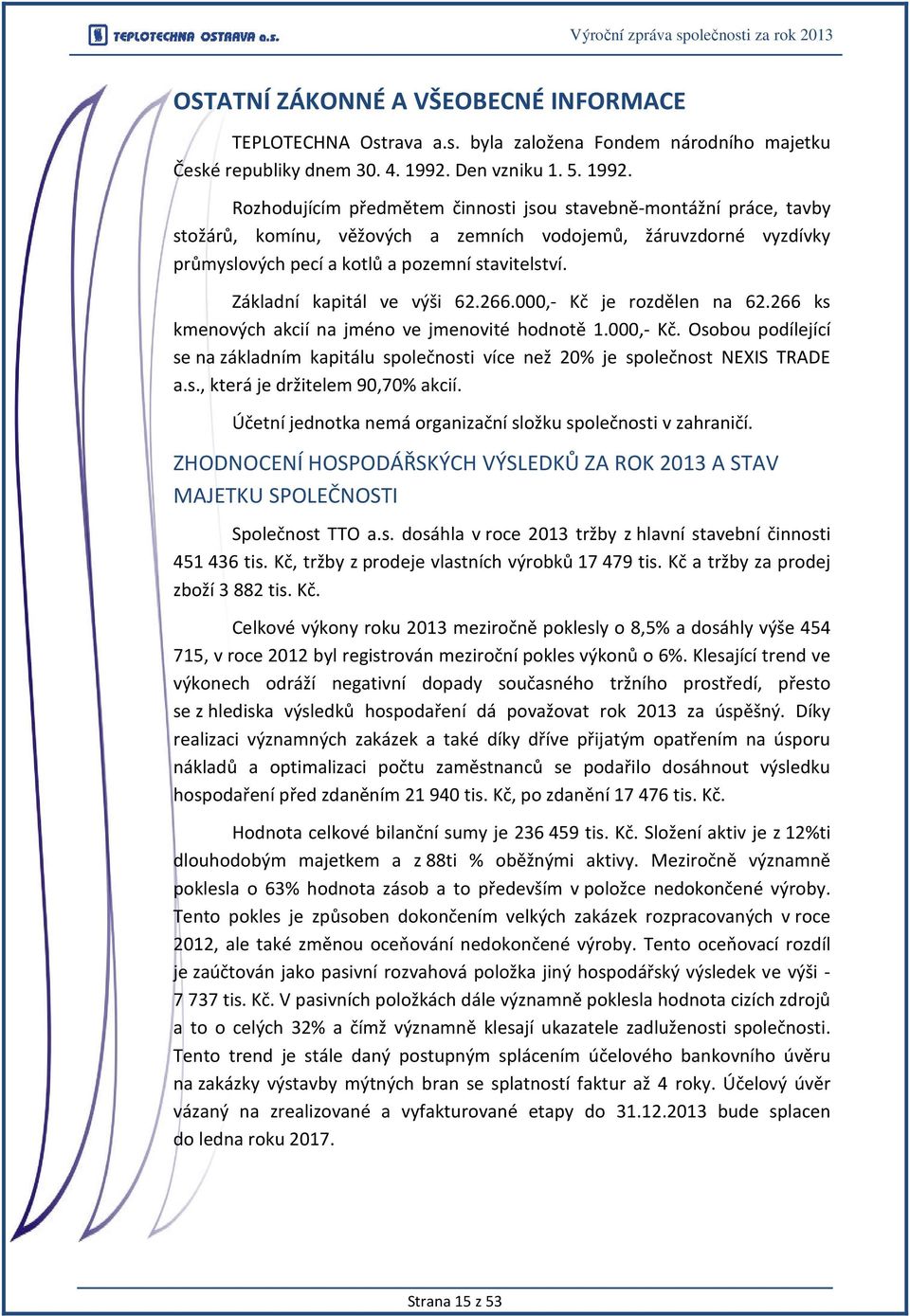 Rozhodujícím předmětem činnosti jsou stavebně-montážní práce, tavby stožárů, komínu, věžových a zemních vodojemů, žáruvzdorné vyzdívky průmyslových pecí a kotlů a pozemní stavitelství.