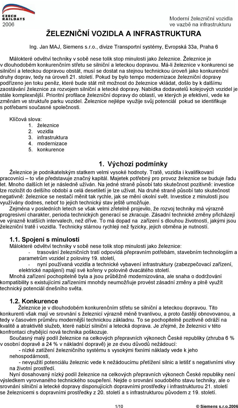 Má-li železnice v konkurenci se silniční a leteckou dopravou obstát, musí se dostat na stejnou technickou úroveň jako konkurenční druhy doprav, tedy na úroveň 21. století.