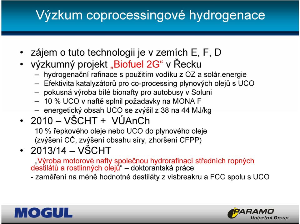 energetický obsah UCO se zvýšil z 38 na 44 MJ/kg 2010 VŠCHT + VÚAnCh 10 % řepkového oleje nebo UCO do plynového oleje (zvýšení CČ, zvýšení obsahu síry, zhoršení CFPP) 2013/14