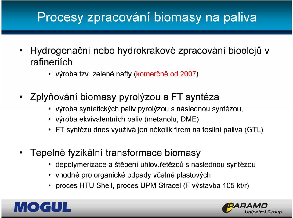 ekvivalentních paliv (metanolu, DME) FT syntézu dnes využívá jen několik firem na fosilní paliva (GTL) Tepelně fyzikální transformace