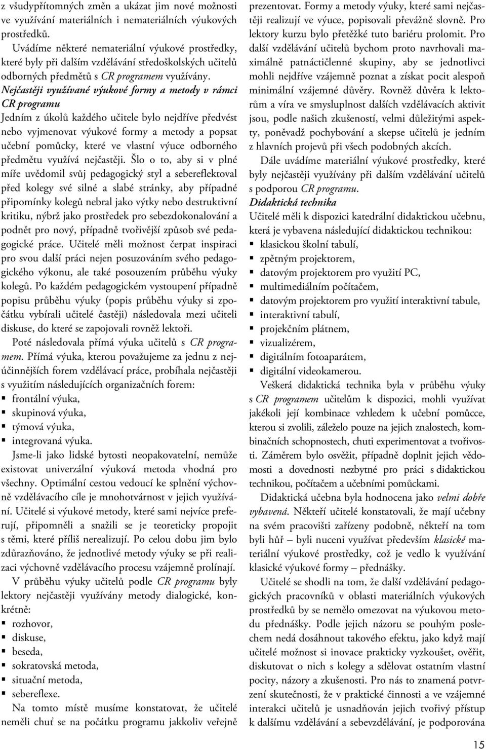 Nejčastěji využívané výukové formy a metody v rámci CR programu Jedním z úkolů každého učitele bylo nejdříve předvést nebo vyjmenovat výukové formy a metody a popsat učební pomůcky, které ve vlastní