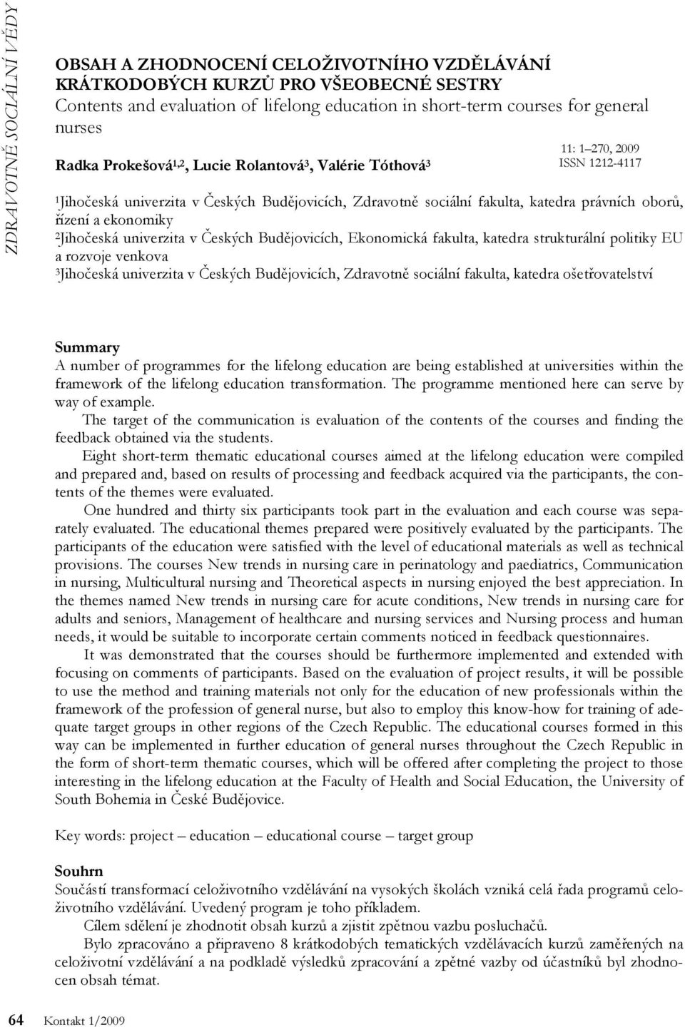 ekonomiky 2Jihočeská univerzita v Českých Budějovicích, Ekonomická fakulta, katedra strukturální politiky EU a rozvoje venkova 3Jihočeská univerzita v Českých Budějovicích, Zdravotně sociální