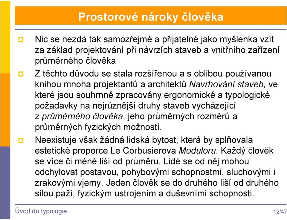 vycházející z průměrného člověka, jeho průměrných rozměrů a průměrných fyzických možností. Neexistuje však žádná lidská bytost, která by splňovala estetické proporce Le Corbusierova Moduloru.