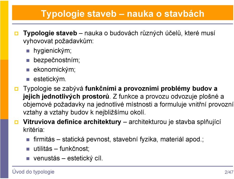 Z funkce a provozu odvozuje plošné a objemové požadavky na jednotlivé místnosti a formuluje vnitřní provozní vztahy a vztahy budov k nejbližšímu okolí.