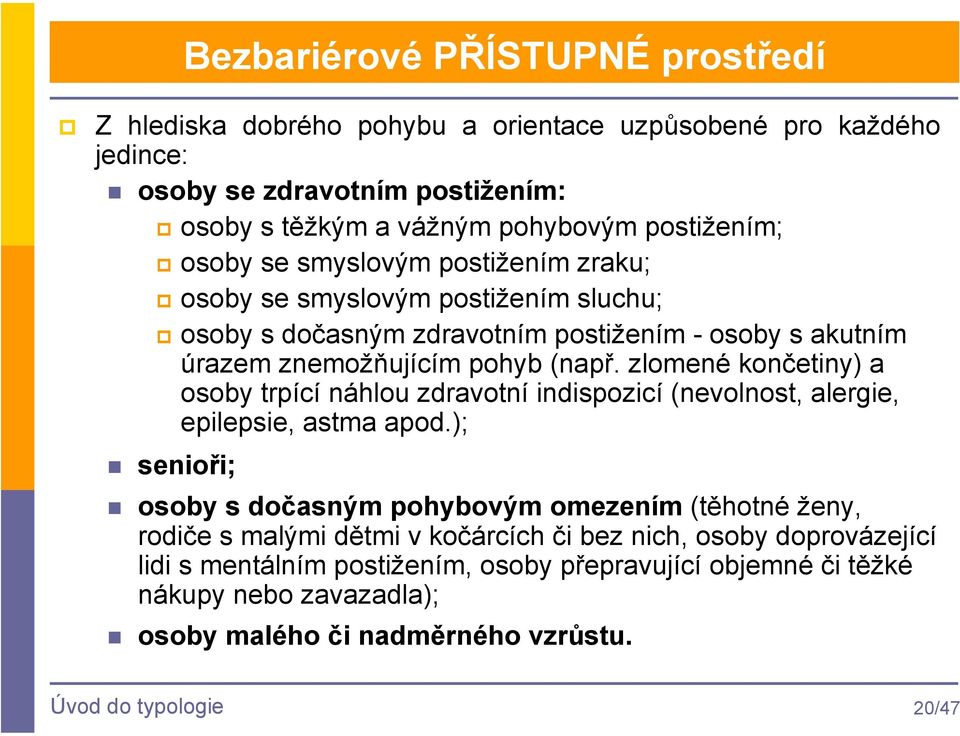 zlomené končetiny) a osoby trpící náhlou zdravotní indispozicí (nevolnost, alergie, epilepsie, astma apod.