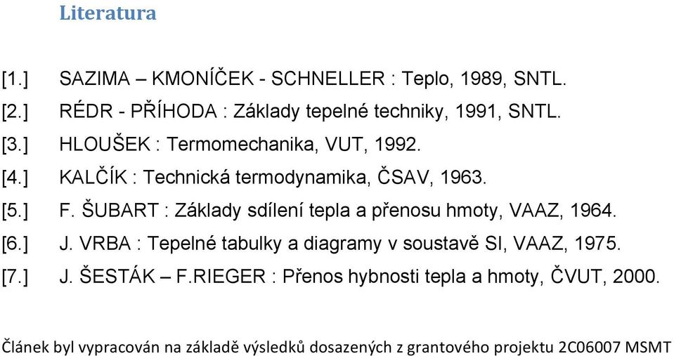 ŠUBART : Základy sdílení tepla a přenosu hmoty, VAAZ, 1964. [6.] J. VRBA : Tepelné tabulky a diagramy v soustavě SI, VAAZ, 1975.