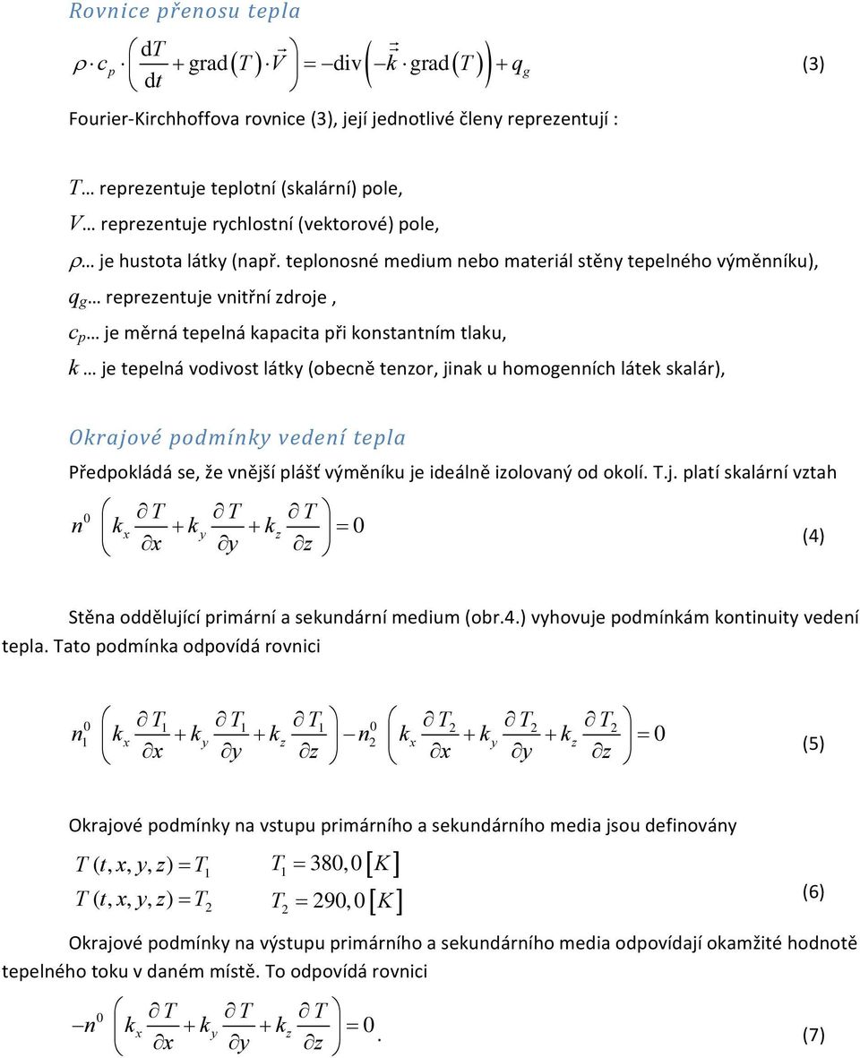 teplonosné medium nebo materiál stěny tepelného výměnníku), q g reprezentuje vnitřní zdroje, c p je měrná tepelná kapacita při konstantním tlaku, k je tepelná vodivost látky (obecně tenzor, jinak u