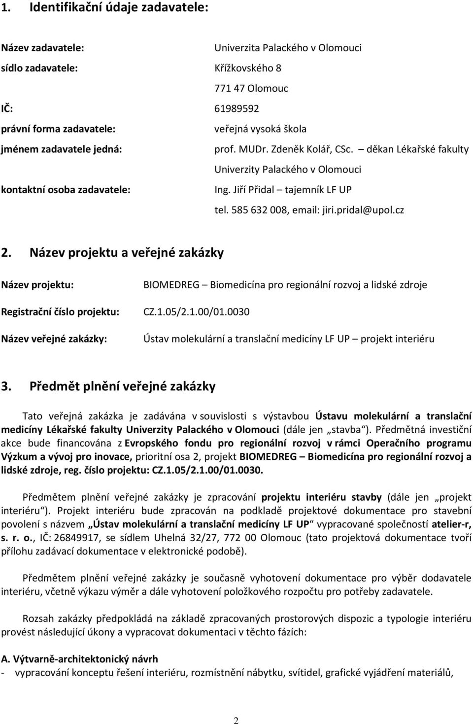 Název projektu a veřejné zakázky Název projektu: Registrační číslo projektu: Název veřejné zakázky: BIOMEDREG Biomedicína pro regionální rozvoj a lidské zdroje CZ.1.05/2.1.00/01.