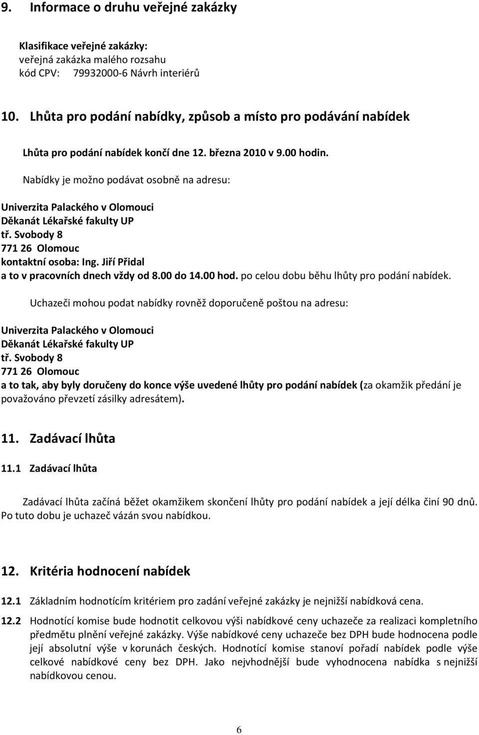 Nabídky je možno podávat osobně na adresu: Děkanát Lékařské fakulty UP tř. Svobody 8 771 26 Olomouc kontaktní osoba: Ing. Jiří Přidal a to v pracovních dnech vždy od 8.00 do 14.00 hod.