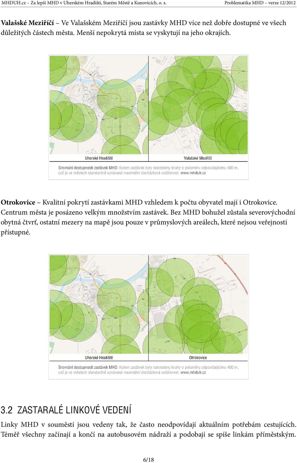 Bez MHD bohužel zůstala severovýchodní obytná čtvrť, ostatní mezery na mapě jsou pouze v průmyslových areálech, které nejsou veřejnosti přístupné. 3.