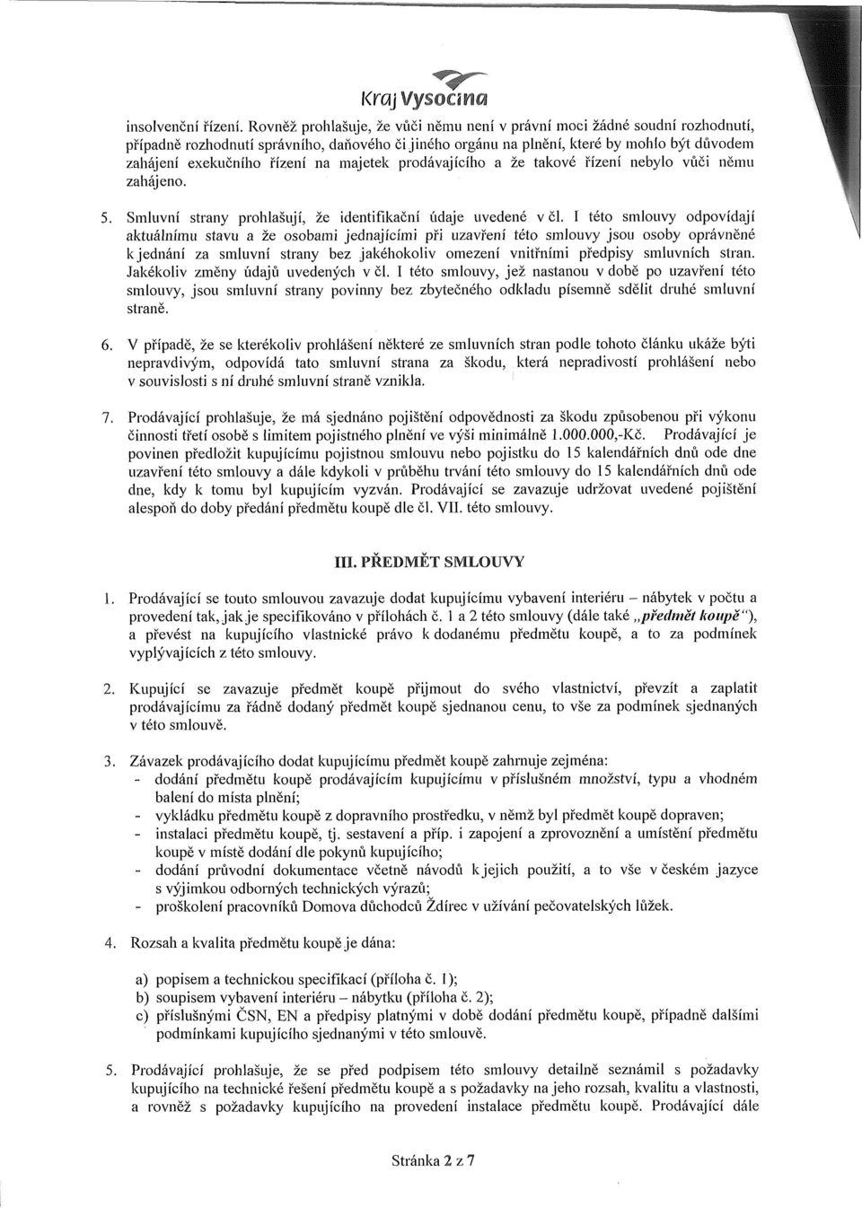 na majetek prodávajícího a že takové řízení nebylo vůči němu zahájeno. 5. Smluvní strany prohlašují, že identifikační údaje uvedené v čl.