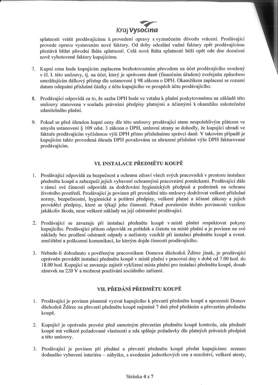 Kupní cena bude kupujícím zaplacena bezhotovostním převodem na účet prodávajícího uvedený v čl. I. této smlouvy, tj.