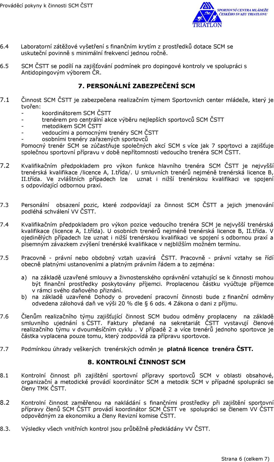 1 Činnost SCM ČSTT je zabezpečena realizačním týmem Sportovních center mládeže, který je tvořen: - koordinátorem SCM ČSTT - trenérem pro centrální akce výběru nejlepších sportovců SCM ČSTT -