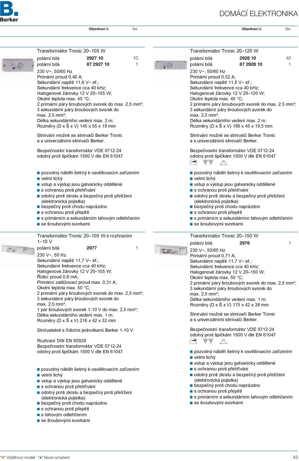 2,5 mm²; Rozměry (D x Š x V) 45 x 55 x 9 mm Stmívání možné se stmívači Berker Tronic a s univerzálními stmívači Berker.