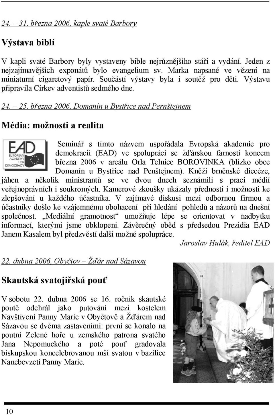 března 2006, Domanín u Bystřice nad Pernštejnem Média: možnosti a realita Seminář s tímto názvem uspořádala Evropská akademie pro demokracii (EAD) ve spolupráci se žďárskou farností koncem března